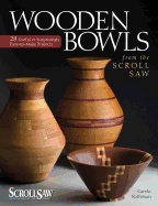 Wooden Bowls from the Scroll Saw: 28 Useful and Surprisingly Easy-To-Make Projects