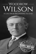 Woodrow Wilson: A Life From Beginning to End