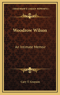 Woodrow Wilson: An Intimate Memoir