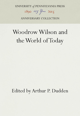 Woodrow Wilson and the World of Today - Dudden, Arthur P (Editor)