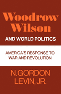 Woodrow Wilson and World Politics: America's Response to War and Revolution