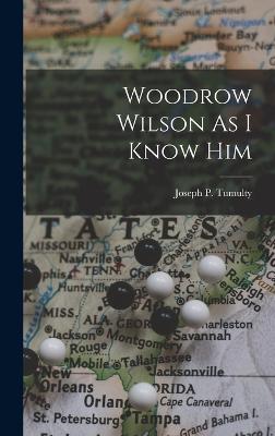 Woodrow Wilson As I Know Him - Tumulty, Joseph P