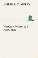 Woodrow Wilson as I Know Him