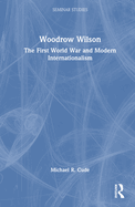 Woodrow Wilson: The First World War and Modern Internationalism