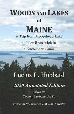 Woods and Lakes of Maine - 2020 Annotated Edition: A Trip from Moosehead Lake to New Brunswick in a Birch-Bark Canoe - Carbone, Tommy, and Hubbard, Lucius L