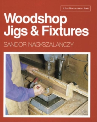 Woodshop Jigs & Fixtures - Nagyszalanczy, Sandor, and Albert, Helen (Editor)