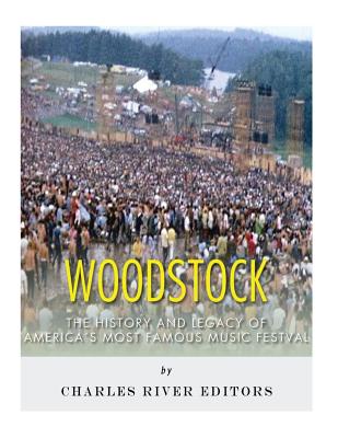 Woodstock: The History and Legacy of America's Most Famous Music Festival - Charles River