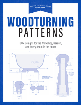 Woodturning Patterns: 80+ Designs for the Workshop, Garden, and Every Room in the House - Heim, David