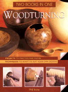 Woodturning: Two Books in One: Projects to Practice and Inspire*techniques to Adapt to Suit Your Own Designs