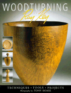 Woodturning with Ray Key: Techniques * Tools * Projects - Key, Ray, and Boase, Tony (Photographer)