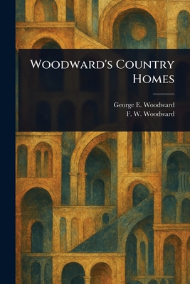 Woodward's Country Homes - Woodward, George E (George Evertson), and Woodward, F W (Francis W )