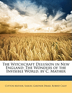 Woodward's Historical Series. No. V. the Witchcraft Delusion in New England: It's Rise, Progress, and Termination. Vol. I