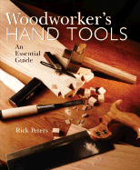Woodworker's Hand Tools: An Essential Guide - Peters, Rick
