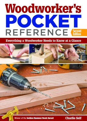 Woodworker's Pocket Reference: Everything a Woodworker Needs to Know at a Glance - Self, Charlie