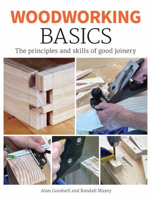 Woodworking Basics: The Principles and Skills of Good Joinery - Goodsell, Alan