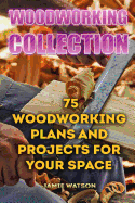 Woodworking Collection: 75 Woodworking Plans and Projects for Your Space: (DIY Woodworking, DIY Crafts)