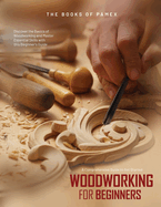 Woodworking for Beginners: Discover the Basics of Woodworking and Master Essential Skills with this Beginner's Guide