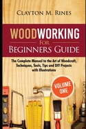 Woodworking for Beginners Guide (Volume 1): The Complete Manual to the Art of Woodcraft, Techniques, Tools, Tips and DIY Projects with Illustrations
