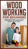 Woodworking for Beginners: The new complete guide to learn the art of Woodworking - Create Unique projects and have fun with your kids