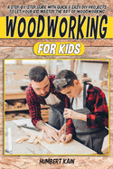 Woodworking for Kids: A Step-by-Step Guide with Quick & Easy DIY Projects to Let your Kid Master the Art of Woodworking