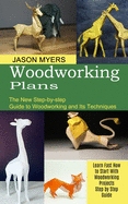Woodworking Plans: The New Step-by-step Guide to Woodworking and Its Techniques (Learn Fast How to Start With Woodworking Projects Step by Step Guide)