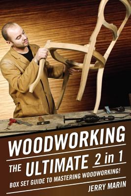 Woodworking: The Ultimate 2 in 1 Box Set Guide to Mastering Woodworking! - Marin, Jerry