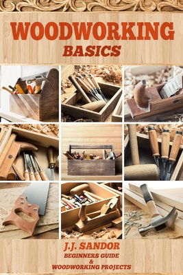 Woodworking: Woodworking Basics - J J, Sandor