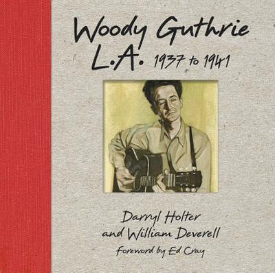 Woody Guthrie: L.a. 1937 To 1941 - Holter, Darryl, and Deverall, William