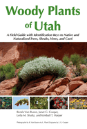 Woody Plants of Utah: A Field Guide with Identification Keys to Native and Naturalized Trees, Shrubs, Cacti, and Vines