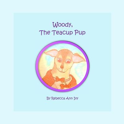 Woody, The Teacup Pup: The House of Ivy - Gibson, Lynn (Foreword by), and Ivy, Rebecca Ann