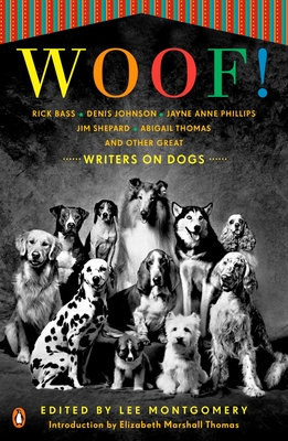 Woof!: Writers on Dogs - Montgomery, Lee (Editor), and Thomas, Elizabeth Marshall (Introduction by)