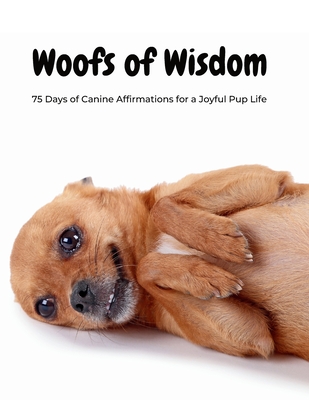 Woofs of Wisdom: 75 Days of Canine Affirmations for a Joyful Pup Life - Marie, Shatoni