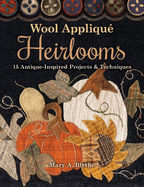 Wool Appliqu Heirlooms: 15 Antique-Inspired Projects & Techniques