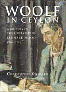 Woolf in Ceylon: An Imperial Journey in the Shadow of Leonard Woolf, 1904-1911 - Ondaatje, Christopher