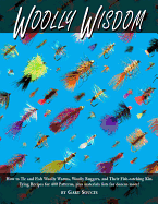 Woolly Wisdom: How to Tie and Fish Woolly Worms, Woolly Buggers, and Their Fish-Catching Kin.: Tying Recipes for 400 Patterns!