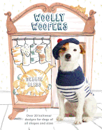Woolly Woofers: Over 20 Knitwear Designs for Dogs of All Shapes and Sizes
