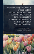 Woordenlijst Voor De Spelling Der Nederlandsche Taal Met Aanwijzing Van De Geslachten Der Naamwoorden En De Vervoeging Der Werkwoorden...