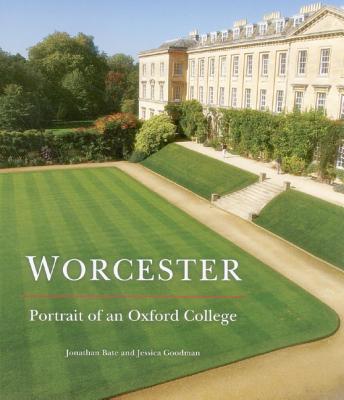 Worcester: Portrait of an Oxford College - Bate, Jonathan, and Goodman, Jessica, Dr.