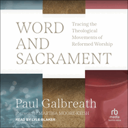 Word and Sacrament: Tracing the Theological Movements of Reformed Worship