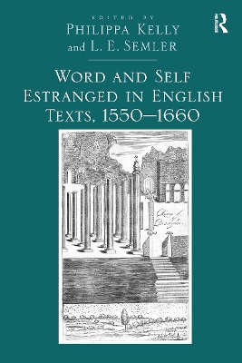 Word and Self Estranged in English Texts, 1550 1660 - Semler, L E, and Kelly, Philippa (Editor)