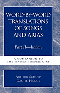 Word-By-Word Translations of Songs and Arias, Part II: Italian: A Companion to the Singer's Repertoire