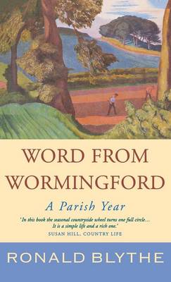 Word from Wormingford: A Parish Year - Blythe, Ronald, Dr.