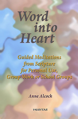 Word Into Heart: Guided Meditations from Scripture for Personal Use, Group Work, - Alcock, Anne