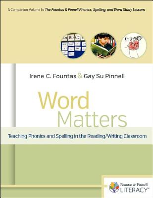 Word Matters: Teaching Phonics and Spelling in the Reading/Writing Classroom - Fountas, Irene, and Pinnell, Gay Su