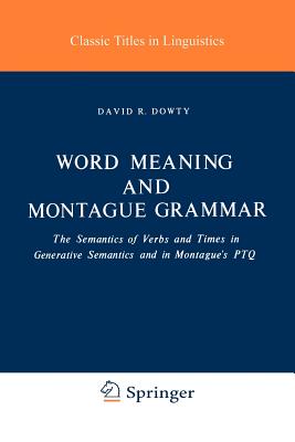 Word Meaning and Montague Grammar: The Semantics of Verbs and Times in Generative Semantics and in Montague's Ptq - Dowty, D R
