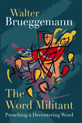 Word Militant: Preaching a Decentering Word - Brueggemann, Walter