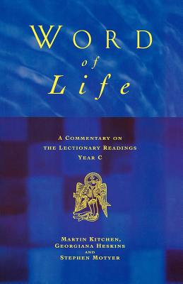 Word of Life: A Commentary on the Lectionary Readings, Year C - Kitchen, Martin, and Heskins, Georgiana, and Motyer, Stephen