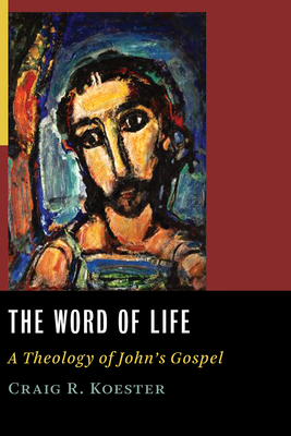 Word of Life: A Theology of John's Gospel - Koester, Craig R