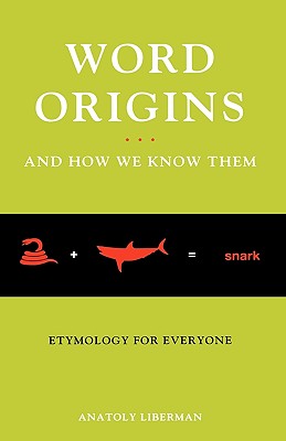 Word Origins ... And How We Know Them: Etymology for Everyone - Liberman, Anatoly