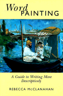 Word Painting: A Guide to Writing More Descriptively a Guide to Writing More Descriptively